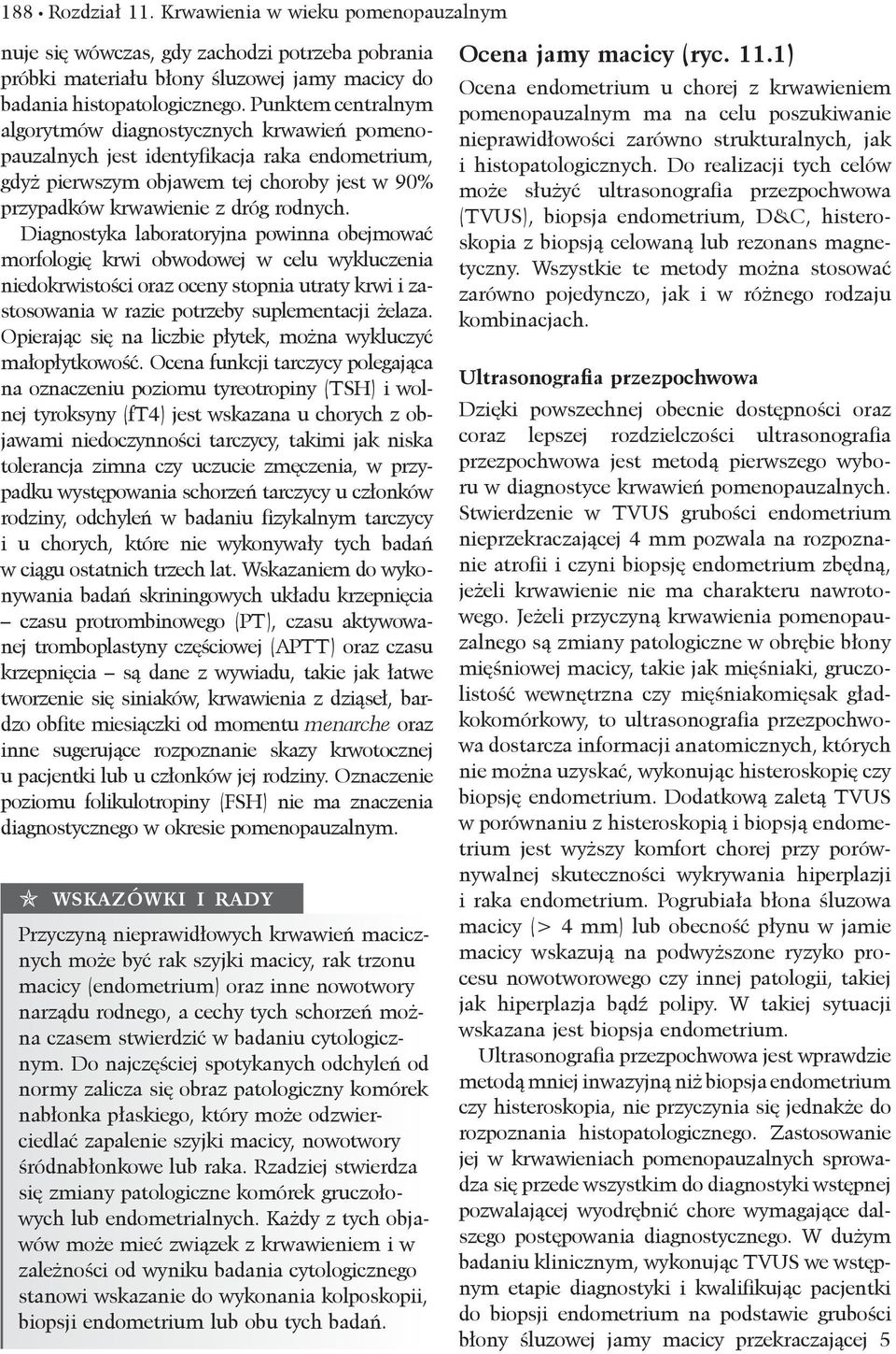 Diagnostyka laboratoryjna powinna obejmować morfologię krwi obwodowej w celu wykluczenia niedokrwistości oraz oceny stopnia utraty krwi i zastosowania w razie potrzeby suplementacji żelaza.