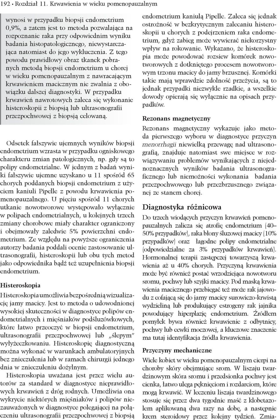 W leczeniu liszaja twardzinowego stosuje się przez dwa tygodnie maść z klobetazolem aplikowaną dwa razy na dobę, a następnie krem steroidowy przez kolejny tydzień.