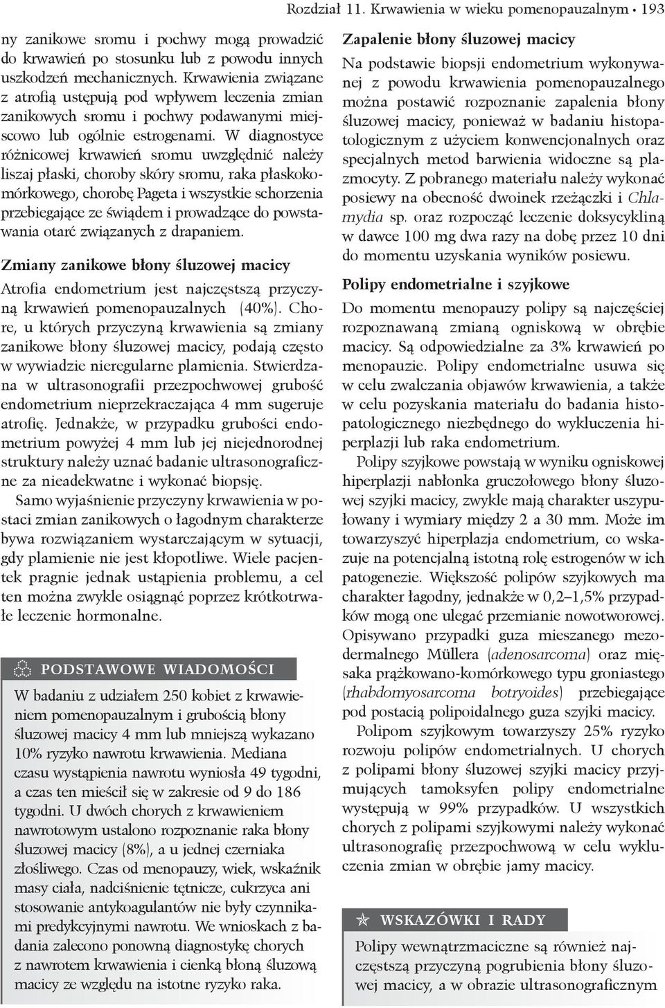 W diagnostyce różnicowej krwawień sromu uwzględnić należy liszaj płaski, choroby skóry sromu, raka płaskokomórkowego, chorobę Pageta i wszystkie schorzenia przebiegające ze świądem i prowadzące do