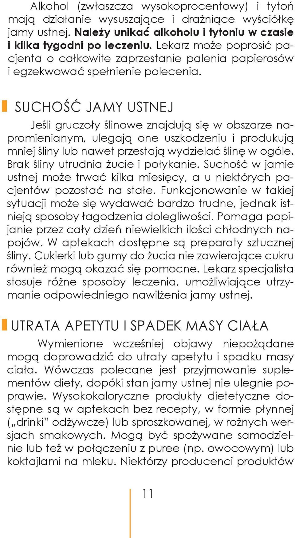 SUCHOŚĆ JAMY USTNEJ Jeśli gruczoły ślinowe znajdują się w obszarze napromienianym, ulegają one uszkodzeniu i produkują mniej śliny lub nawet przestają wydzielać ślinę w ogóle.