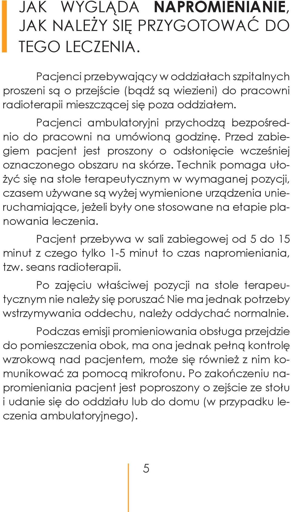 Pacjenci ambulatoryjni przychodzą bezpośrednio do pracowni na umówioną godzinę. Przed zabiegiem pacjent jest proszony o odsłonięcie wcześniej oznaczonego obszaru na skórze.