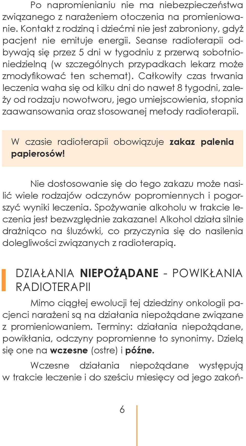 Całkowity czas trwania leczenia waha się od kilku dni do nawet 8 tygodni, zależy od rodzaju nowotworu, jego umiejscowienia, stopnia zaawansowania oraz stosowanej metody radioterapii.