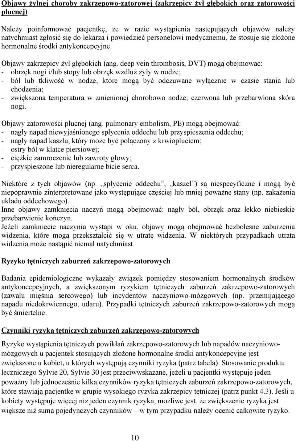 deep vein thrombosis, DVT) mogą obejmować: - obrzęk nogi i/lub stopy lub obrzęk wzdłuż żyły w nodze; - ból lub tkliwość w nodze, które mogą być odczuwane wyłącznie w czasie stania lub chodzenia; -