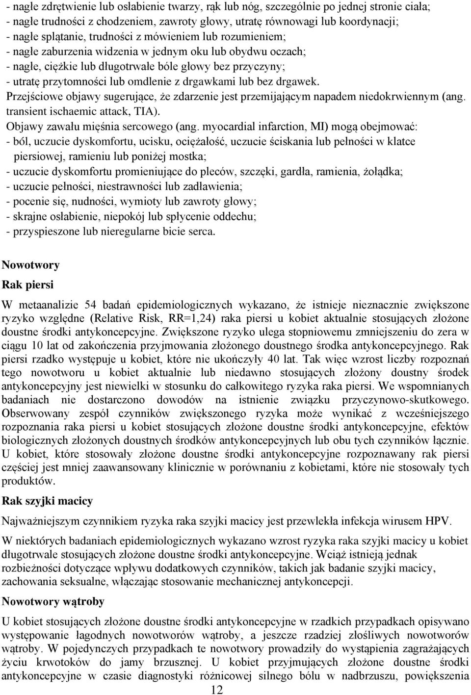 drgawkami lub bez drgawek. Przejściowe objawy sugerujące, że zdarzenie jest przemijającym napadem niedokrwiennym (ang. transient ischaemic attack, TIA). Objawy zawału mięśnia sercowego (ang.