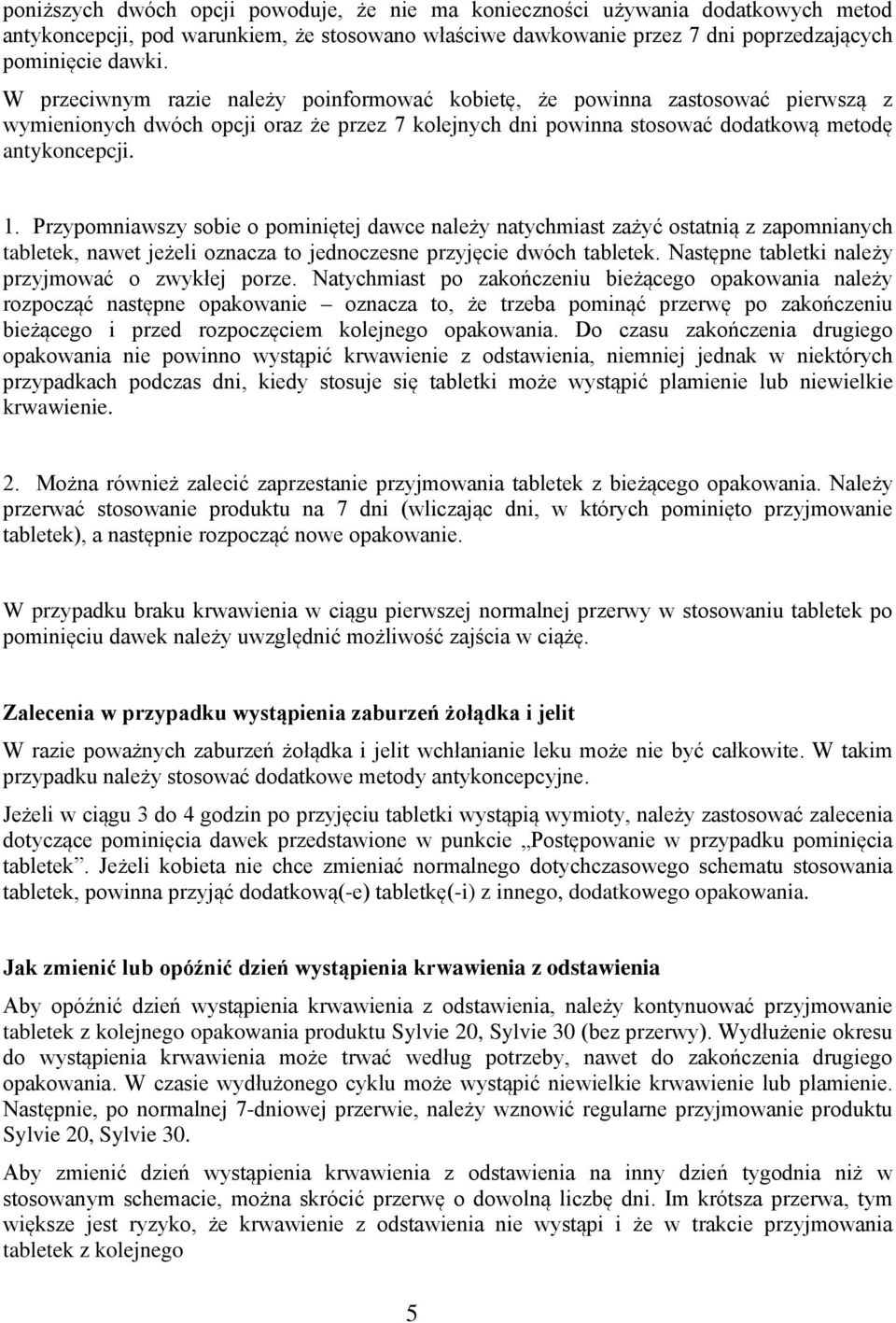 Przypomniawszy sobie o pominiętej dawce należy natychmiast zażyć ostatnią z zapomnianych tabletek, nawet jeżeli oznacza to jednoczesne przyjęcie dwóch tabletek.