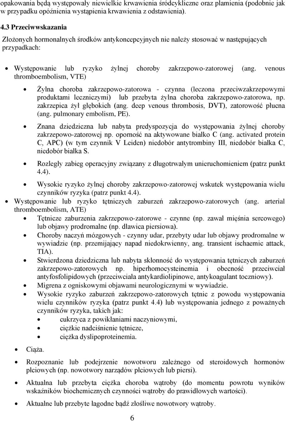 venous thromboembolism, VTE) Żylna choroba zakrzepowo-zatorowa - czynna (leczona przeciwzakrzepowymi produktami leczniczymi) lub przebyta żylna choroba zakrzepowo-zatorowa, np.