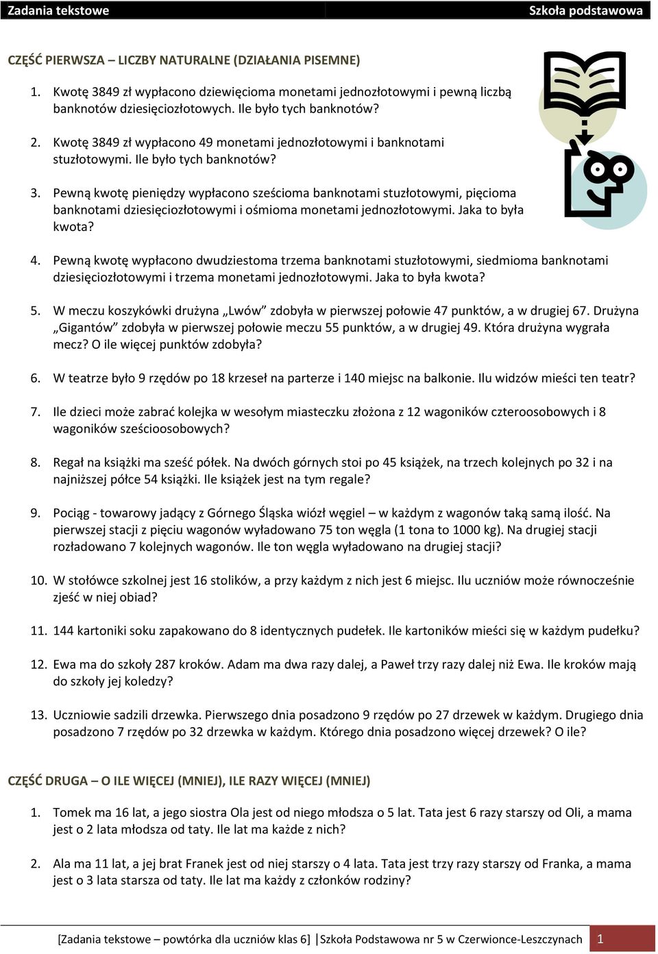 Jaka to była kwota? 4. Pewną kwotę wypłacono dwudziestoma trzema banknotami stuzłotowymi, siedmioma banknotami dziesięciozłotowymi i trzema monetami jednozłotowymi. Jaka to była kwota? 5.