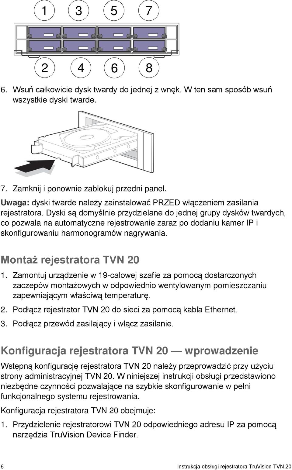 Dyski są domyślnie przydzielane do jednej grupy dysków twardych, co pozwala na automatyczne rejestrowanie zaraz po dodaniu kamer IP i skonfigurowaniu harmonogramów nagrywania.