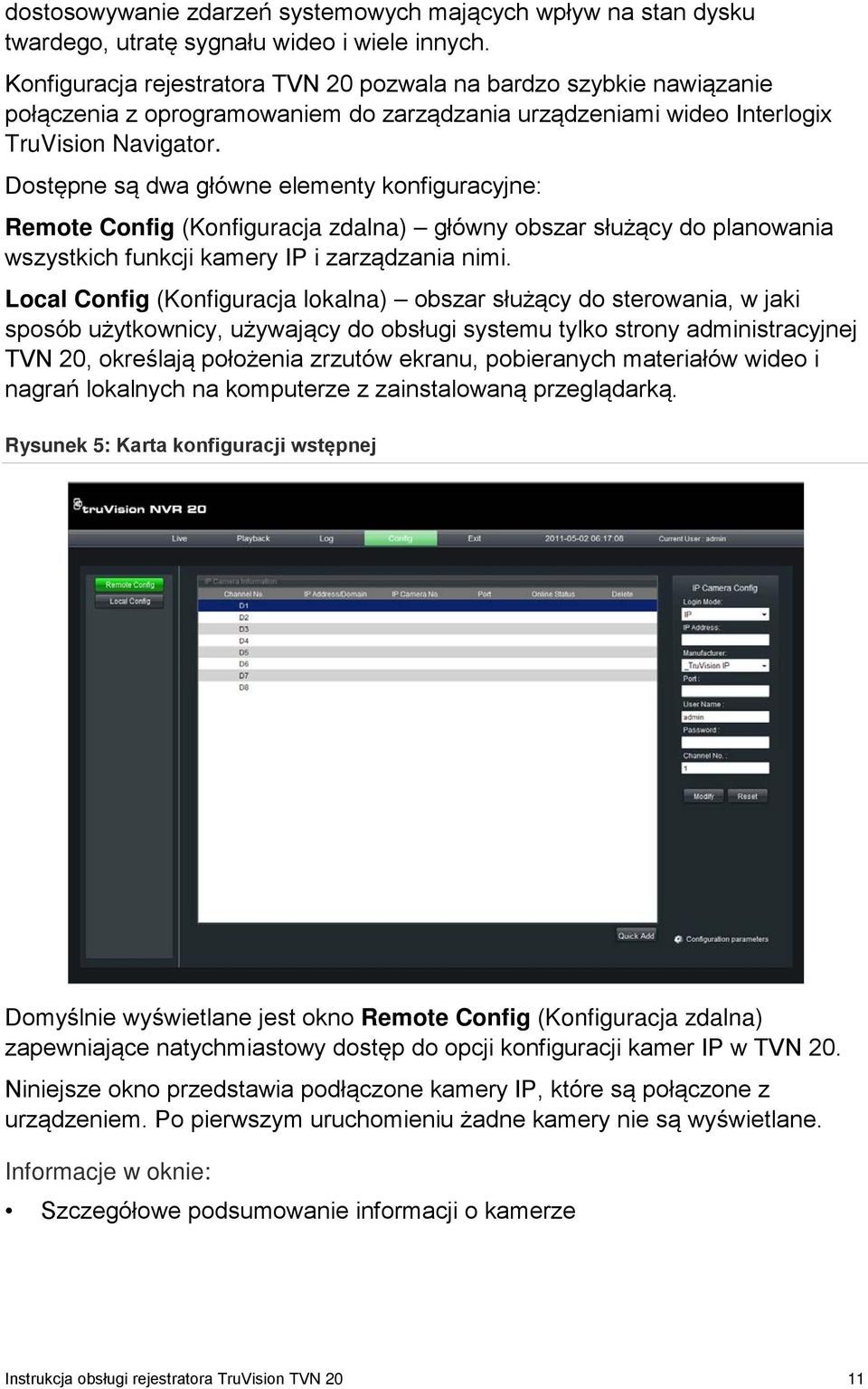 Dostępne są dwa główne elementy konfiguracyjne: Remote Config (Konfiguracja zdalna) główny obszar służący do planowania wszystkich funkcji kamery IP i zarządzania nimi.