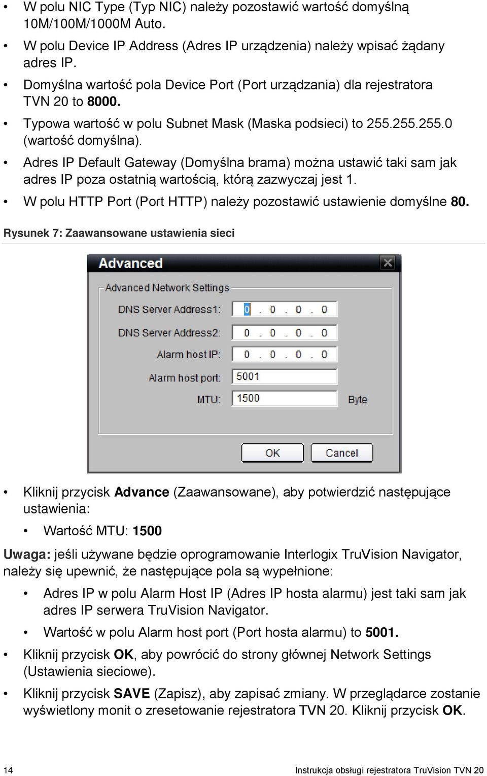 Adres IP Default Gateway (Domyślna brama) można ustawić taki sam jak adres IP poza ostatnią wartością, którą zazwyczaj jest 1. W polu HTTP Port (Port HTTP) należy pozostawić ustawienie domyślne 80.