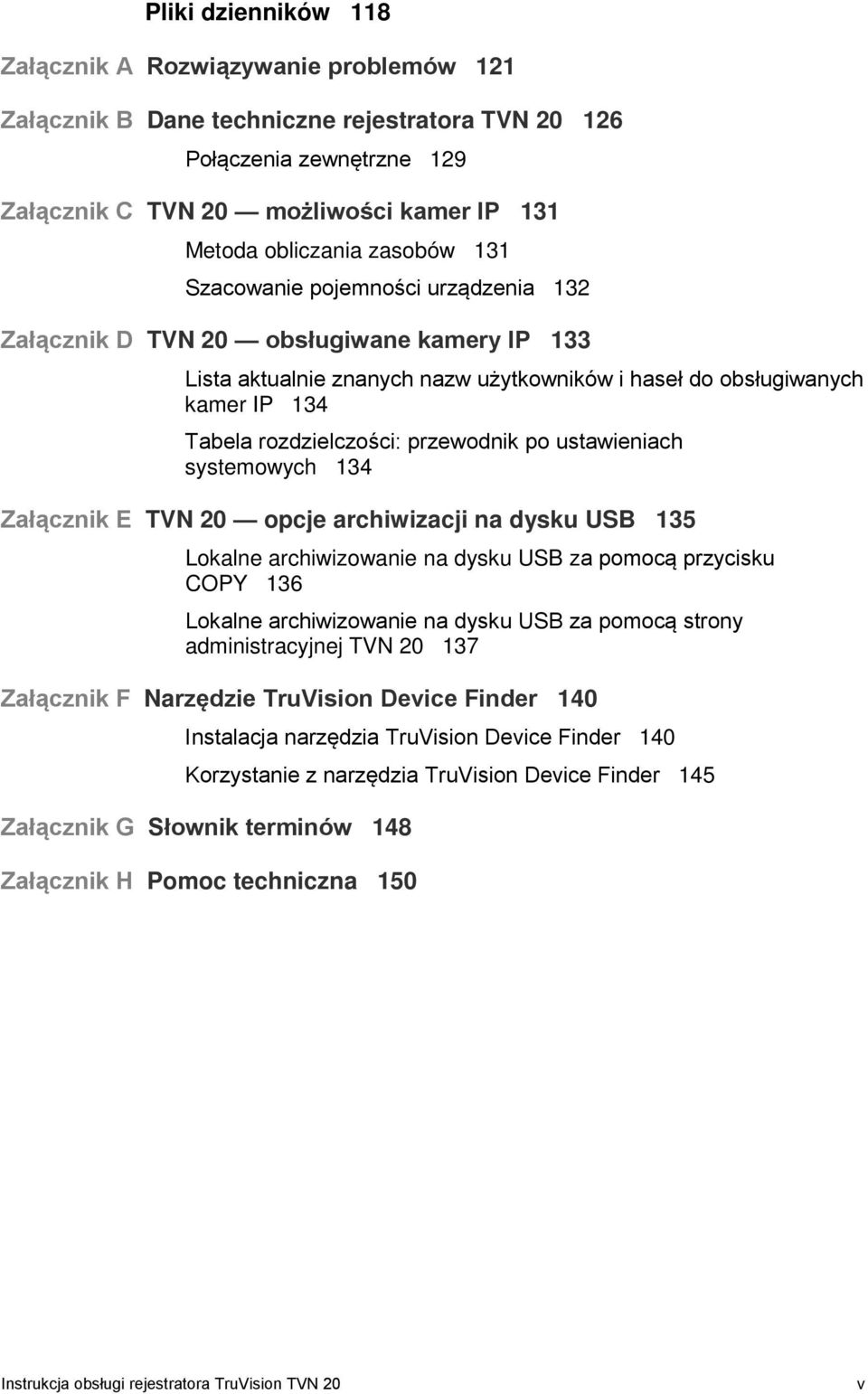 przewodnik po ustawieniach systemowych 134 Załącznik E TVN 20 opcje archiwizacji na dysku USB 135 Lokalne archiwizowanie na dysku USB za pomocą przycisku COPY 136 Lokalne archiwizowanie na dysku USB