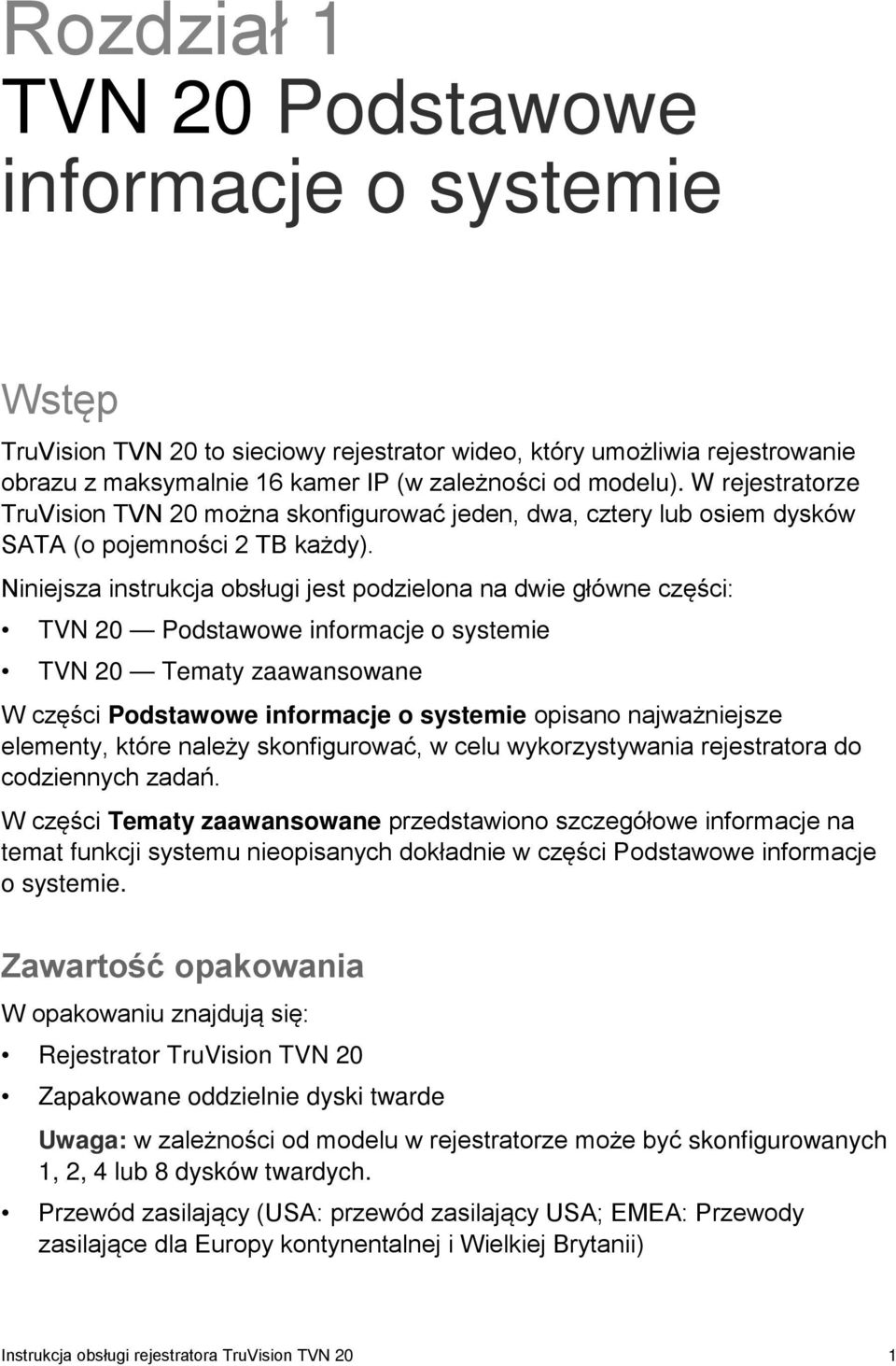 Niniejsza instrukcja obsługi jest podzielona na dwie główne części: TVN 20 Podstawowe informacje o systemie TVN 20 Tematy zaawansowane W części Podstawowe informacje o systemie opisano najważniejsze