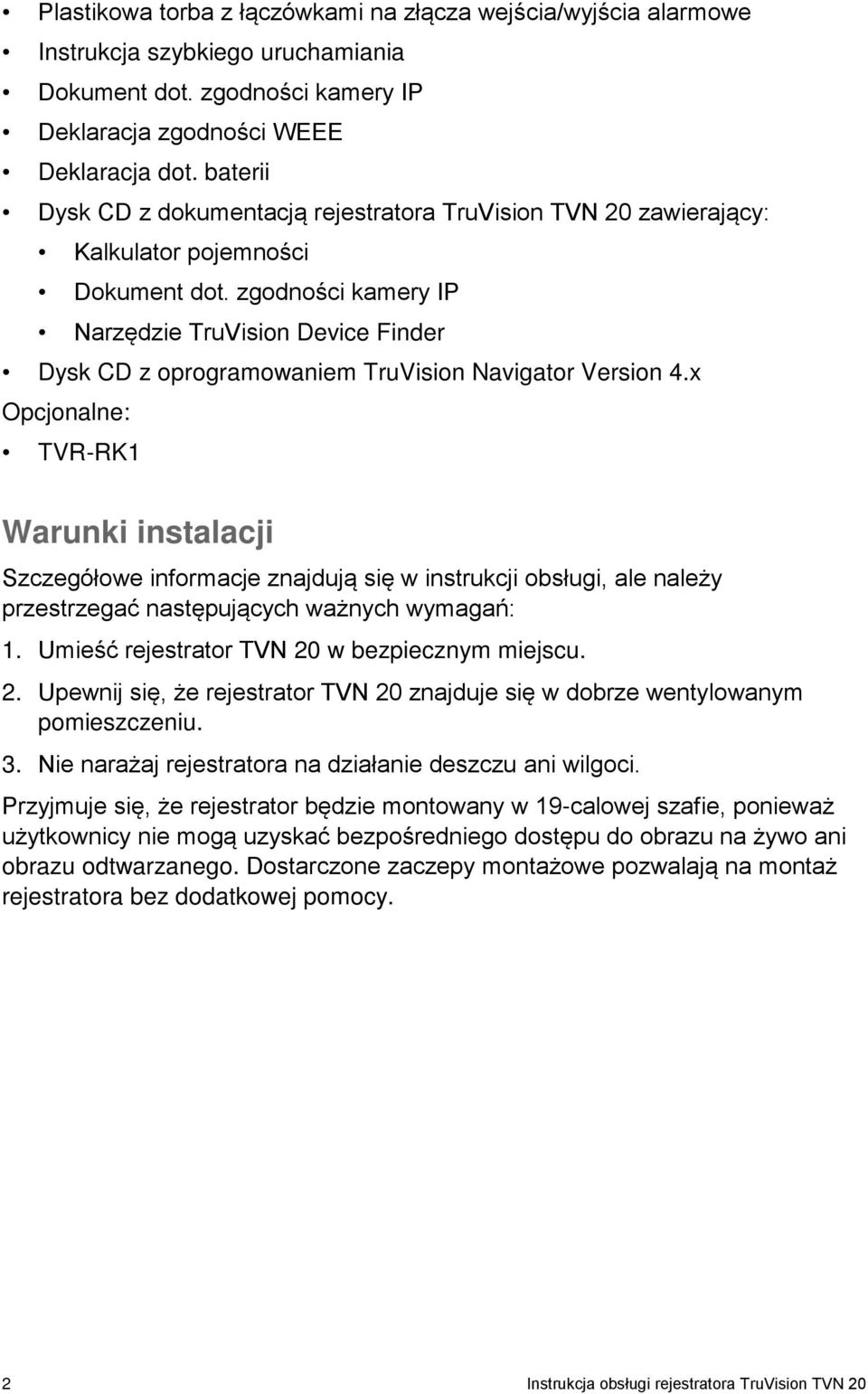 zgodności kamery IP Narzędzie TruVision Device Finder Dysk CD z oprogramowaniem TruVision Navigator Version 4.