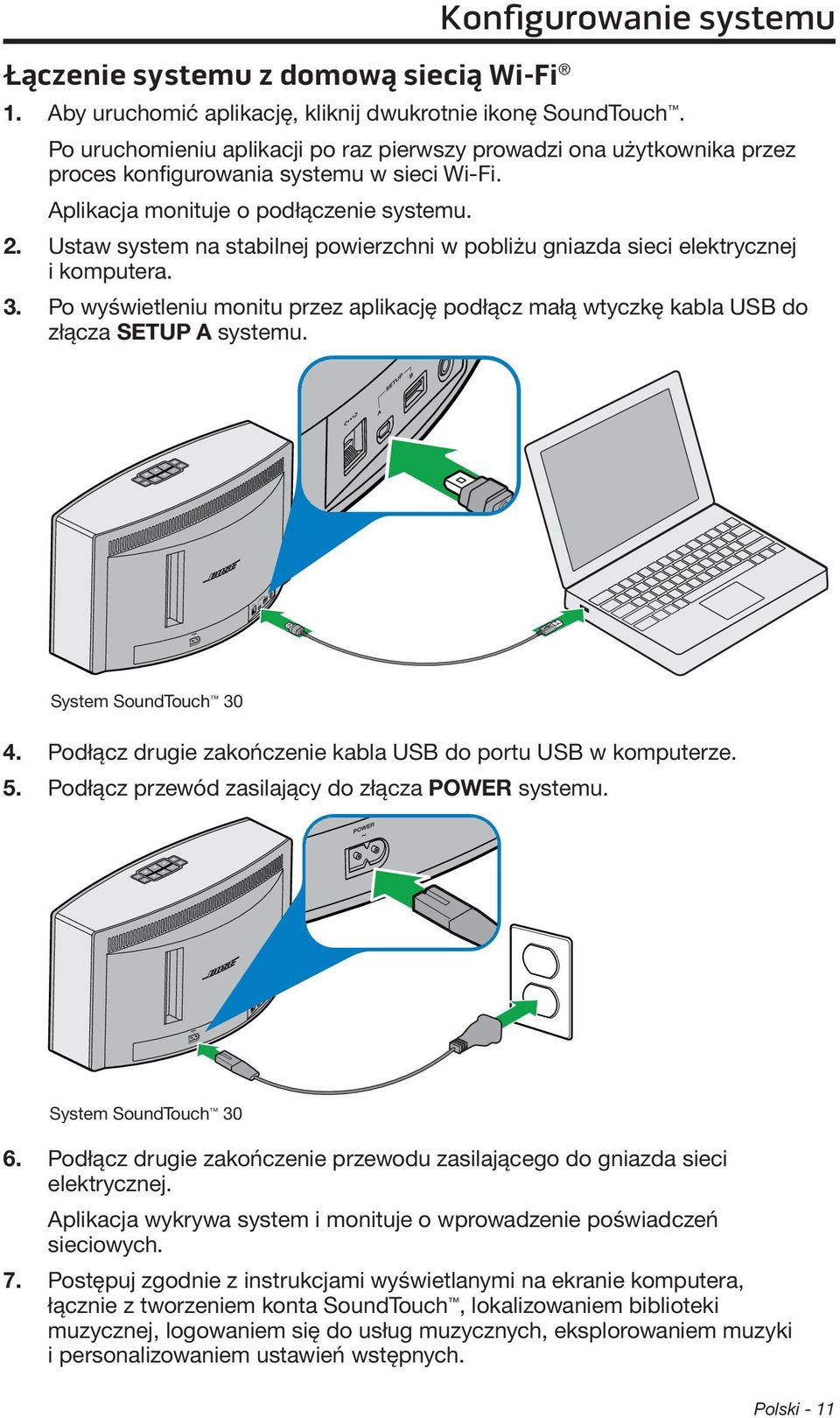 Ustaw system na stabilnej powierzchni w pobliżu gniazda sieci elektrycznej i komputera. 3. Po wyświetleniu monitu przez aplikację podłącz małą wtyczkę kabla USB do złącza SETUP A systemu.