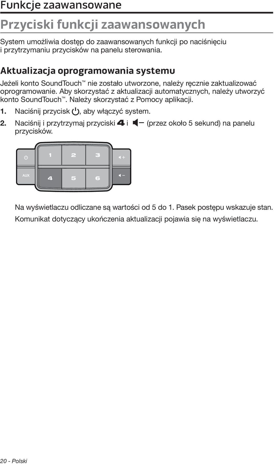 Aby skorzystać z aktualizacji automatycznych, należy utworzyć konto SoundTouch. Należy skorzystać z Pomocy aplikacji. 1. Naciśnij przycisk, aby włączyć system. 2.