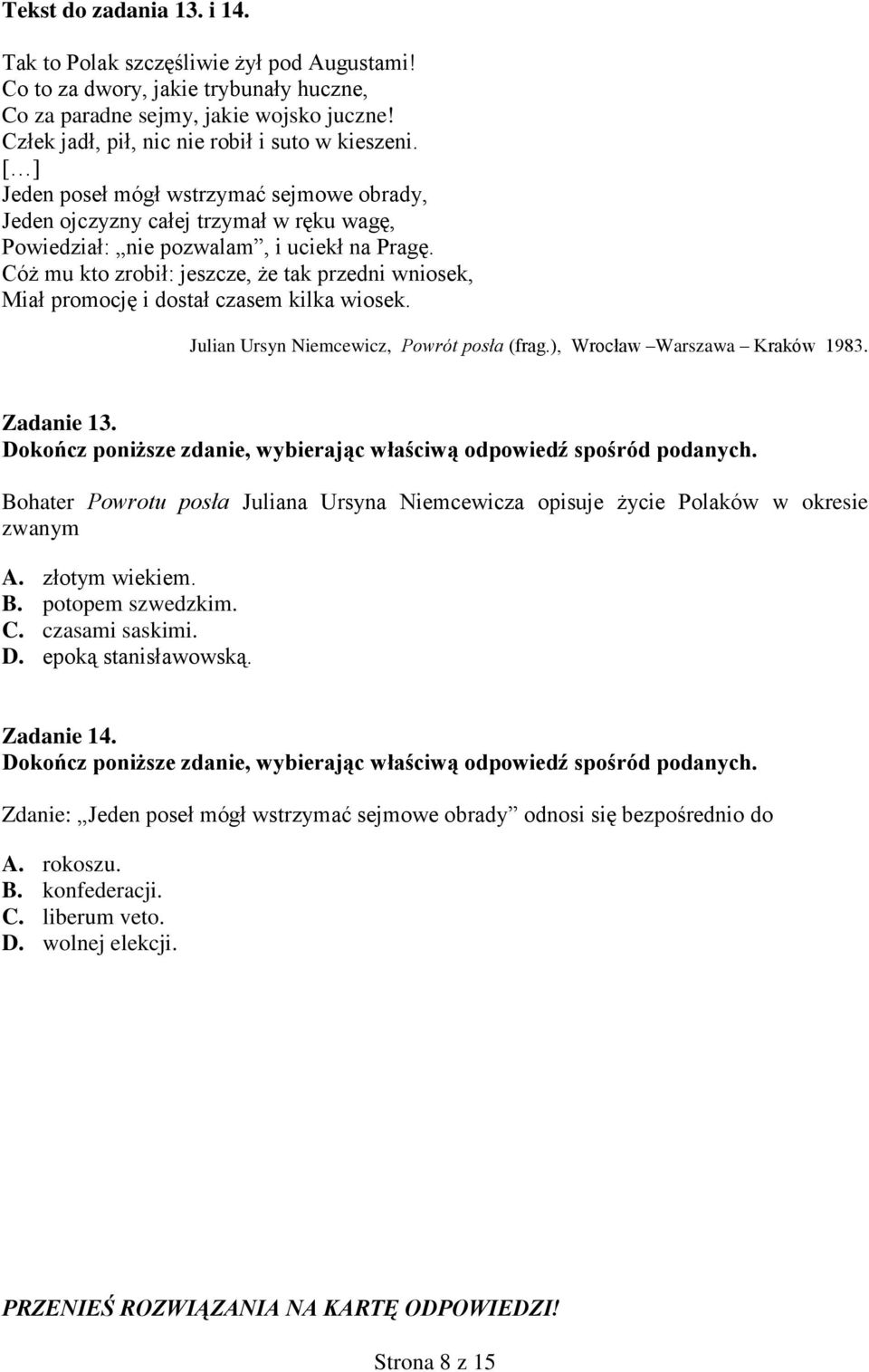 Cóż mu kto zrobił: jeszcze, że tak przedni wniosek, Miał promocję i dostał czasem kilka wiosek. Julian Ursyn Niemcewicz, Powrót posła (frag.), Wrocław Warszawa Kraków 1983. Zadanie 13.