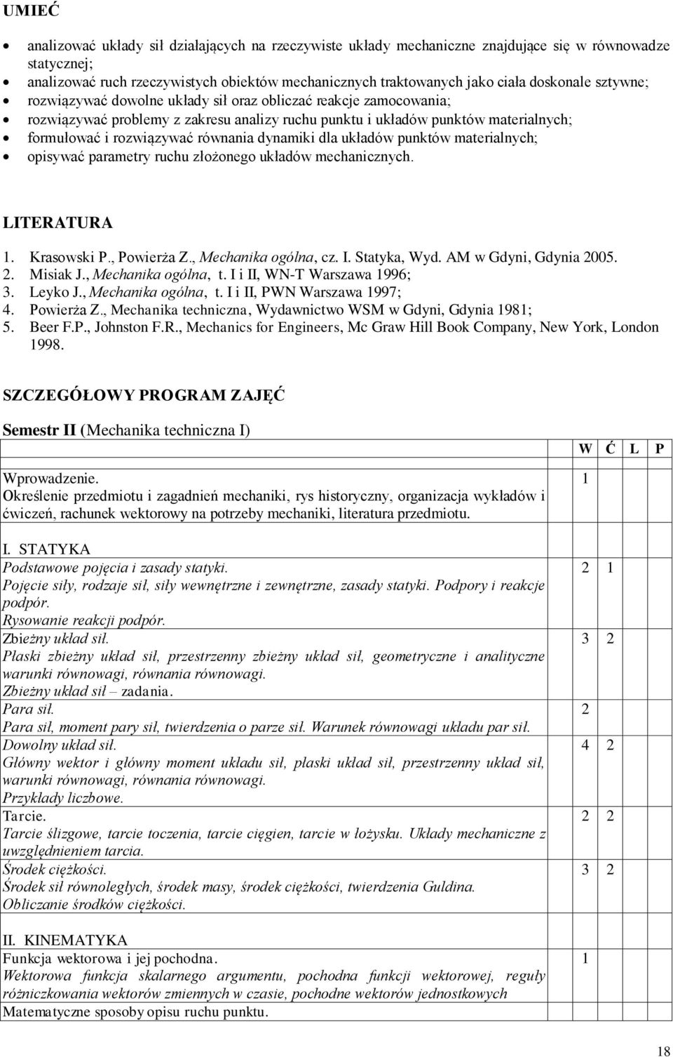 równania dynamiki dla układów punktów materialnych; opisywać parametry ruchu złożonego układów mechanicznych. LITERATURA 1. Krasowski P., Powierża Z., Mechanika ogólna, cz. I. Statyka, Wyd.