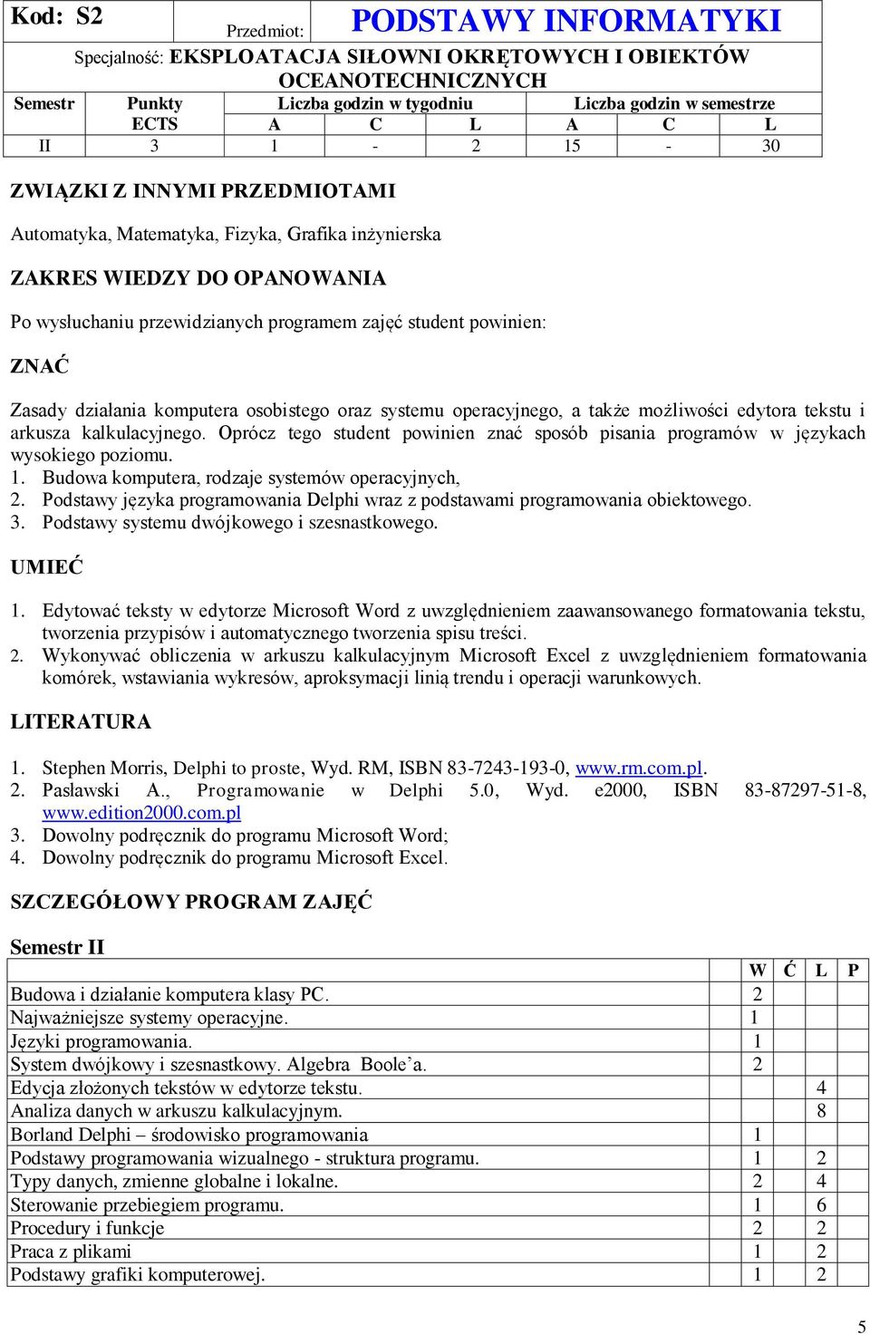 Budowa komputera, rodzaje systemów operacyjnych,. Podstawy języka programowania Delphi wraz z podstawami programowania obiektowego. 3. Podstawy systemu dwójkowego i szesnastkowego. UMIEĆ 1.