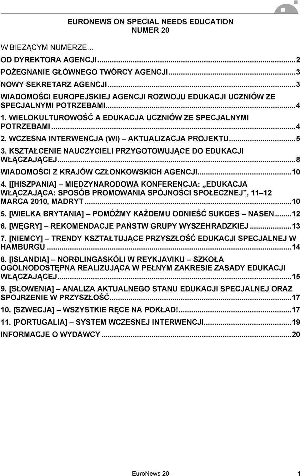 WCZESNA INTERWENCJA (WI) AKTUALIZACJA PROJEKTU... 5 3. KSZTAŁCENIE NAUCZYCIELI PRZYGOTOWUJĄCE DO EDUKACJI WŁĄCZAJĄCEJ... 8 WIADOMOŚCI Z KRAJÓW CZŁONKOWSKICH AGENCJI... 10 4.