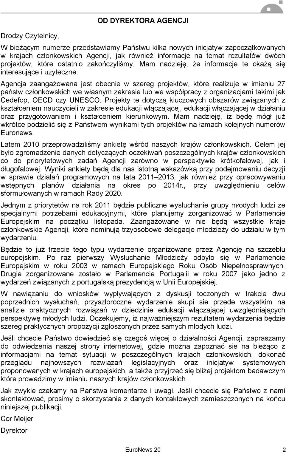 Agencja zaangażowana jest obecnie w szereg projektów, które realizuje w imieniu 27 państw członkowskich we własnym zakresie lub we współpracy z organizacjami takimi jak Cedefop, OECD czy UNESCO.