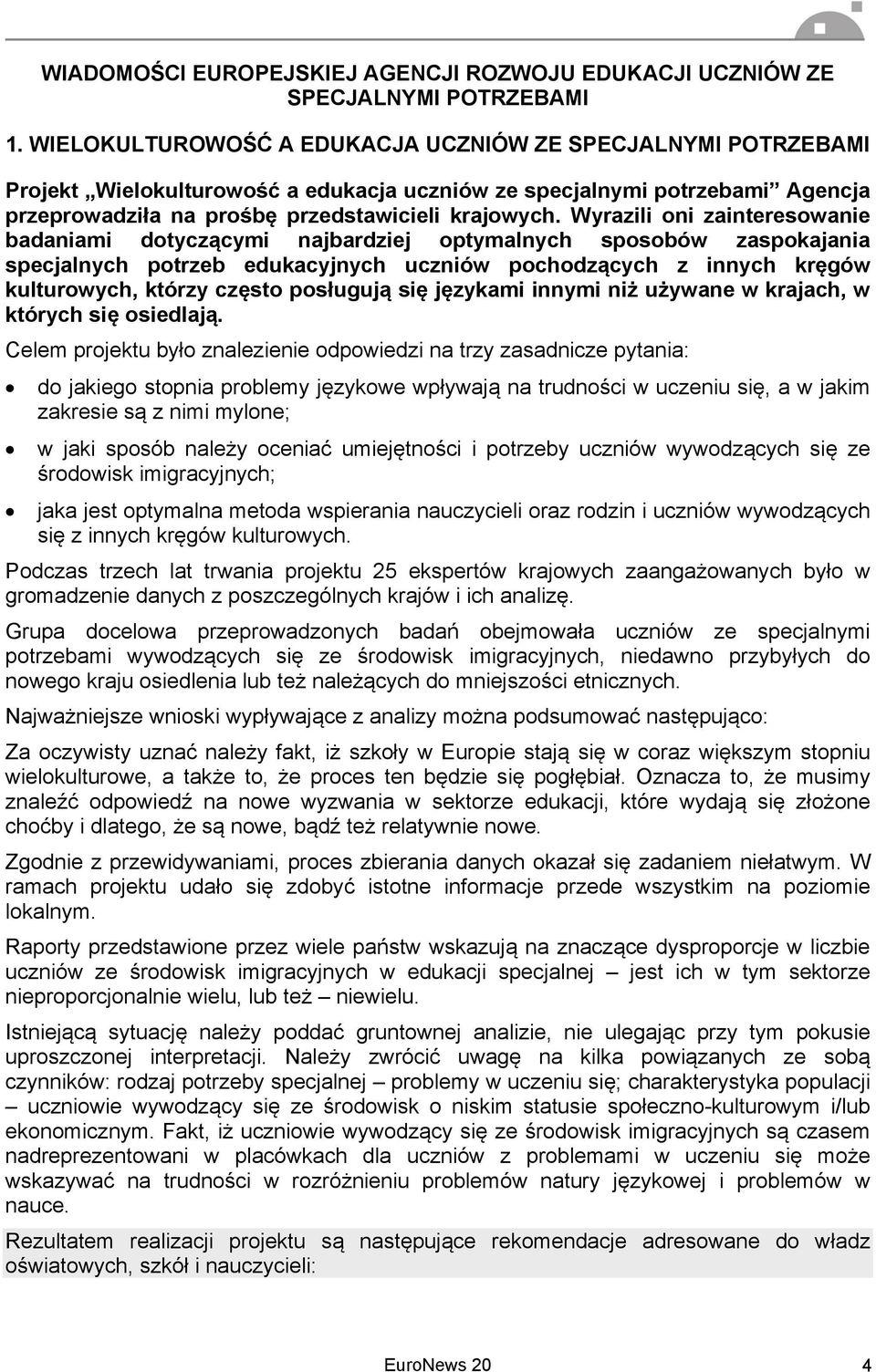 Wyrazili oni zainteresowanie badaniami dotyczącymi najbardziej optymalnych sposobów zaspokajania specjalnych potrzeb edukacyjnych uczniów pochodzących z innych kręgów kulturowych, którzy często