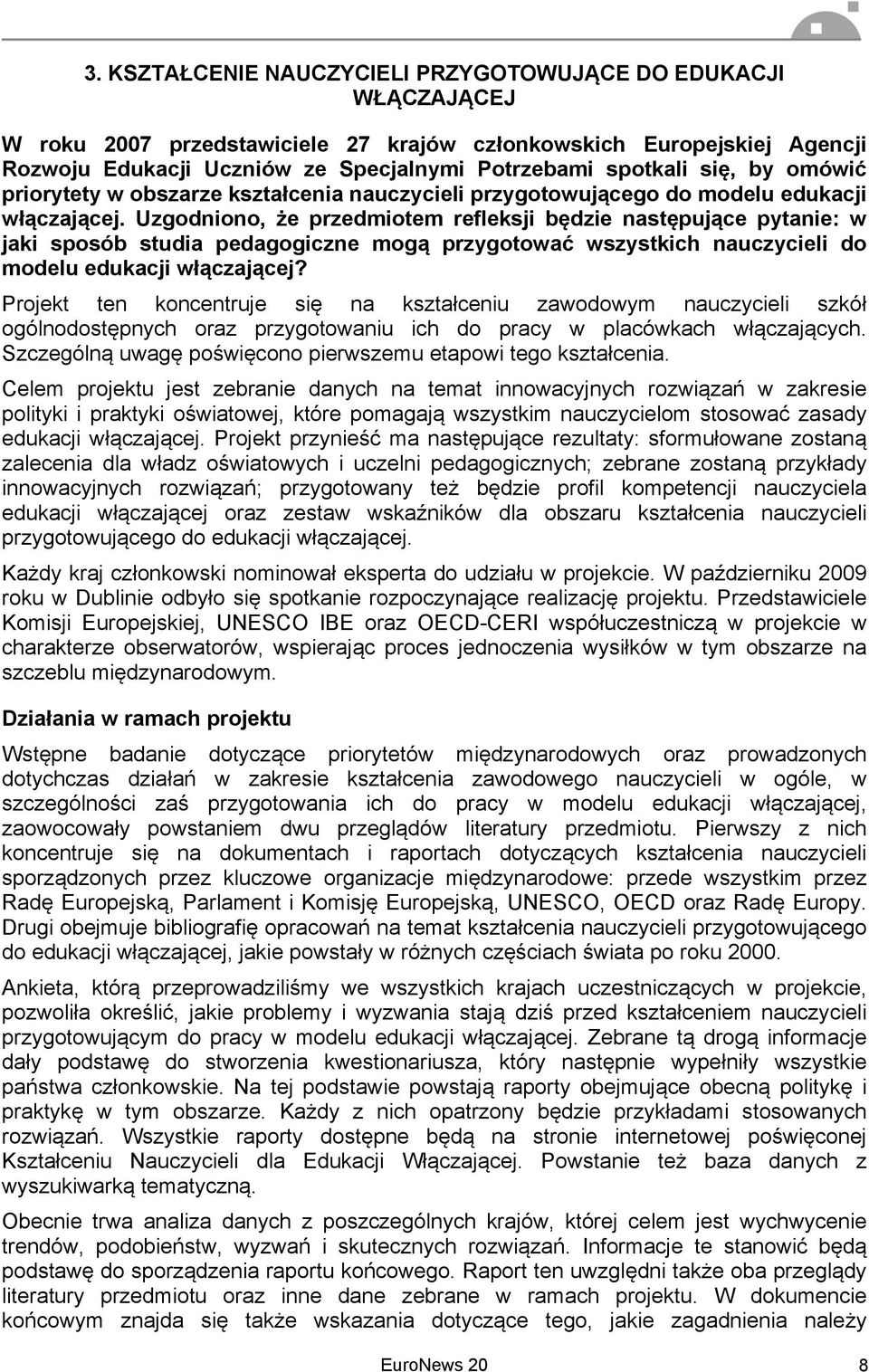 Uzgodniono, że przedmiotem refleksji będzie następujące pytanie: w jaki sposób studia pedagogiczne mogą przygotować wszystkich nauczycieli do modelu edukacji włączającej?