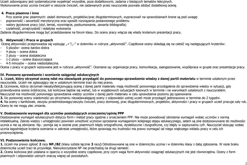 Prace pisemne i inne Przy ocenie prac pisemnych: zadań domowych, projektów/prac długoterminowych, wypracowań na sprawdzianach brane są pod uwagę: - poprawność i zawartość merytoryczna oraz sposób