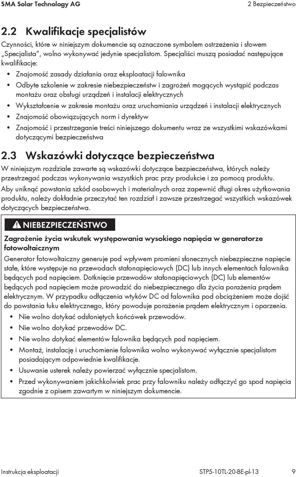 Specjaliści muszą posiadać następujące kwalifikacje: Znajomość zasady działania oraz eksploatacji falownika Odbyte szkolenie w zakresie niebezpieczeństw i zagrożeń mogących wystąpić podczas montażu