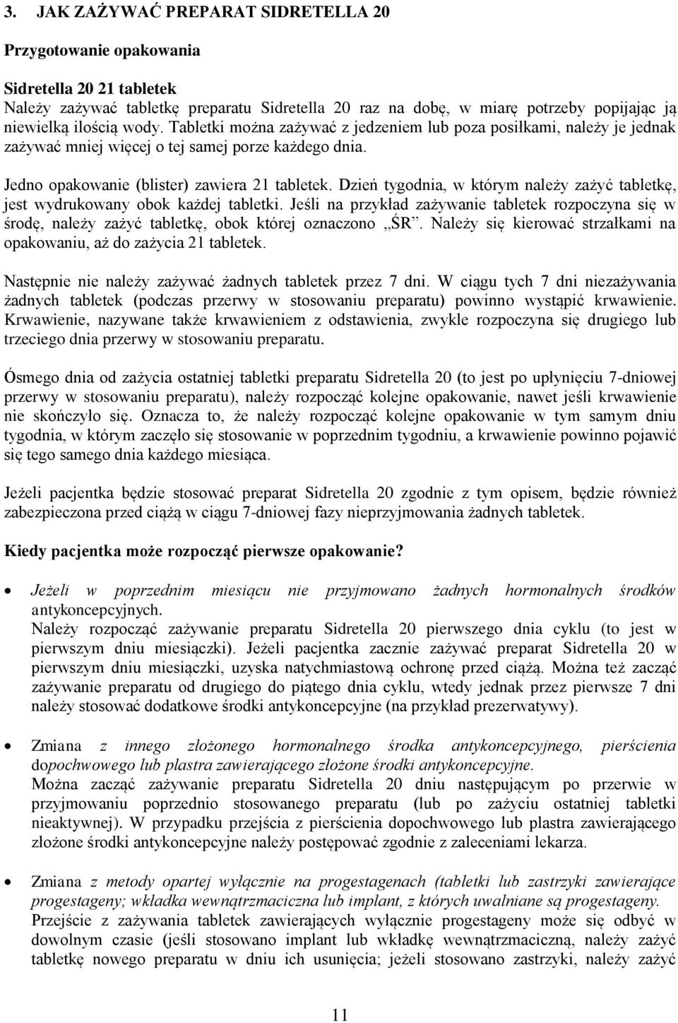 Dzień tygodnia, w którym należy zażyć tabletkę, jest wydrukowany obok każdej tabletki. Jeśli na przykład zażywanie tabletek rozpoczyna się w środę, należy zażyć tabletkę, obok której oznaczono ŚR.