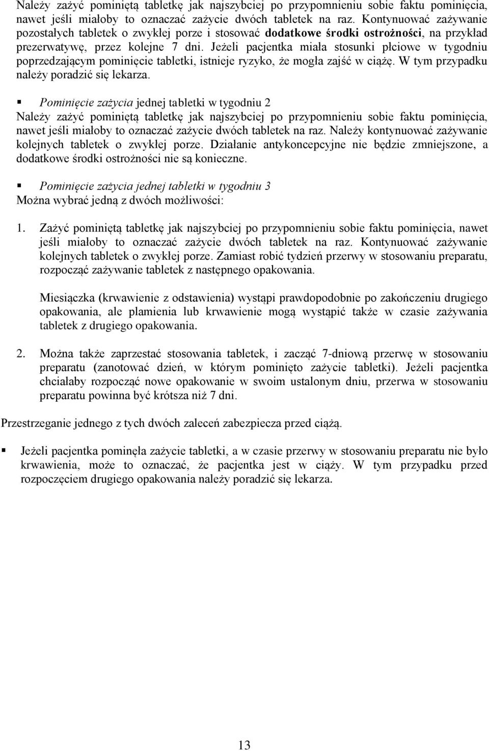 Jeżeli pacjentka miała stosunki płciowe w tygodniu poprzedzającym pominięcie tabletki, istnieje ryzyko, że mogła zajść w ciążę. W tym przypadku należy poradzić się lekarza.