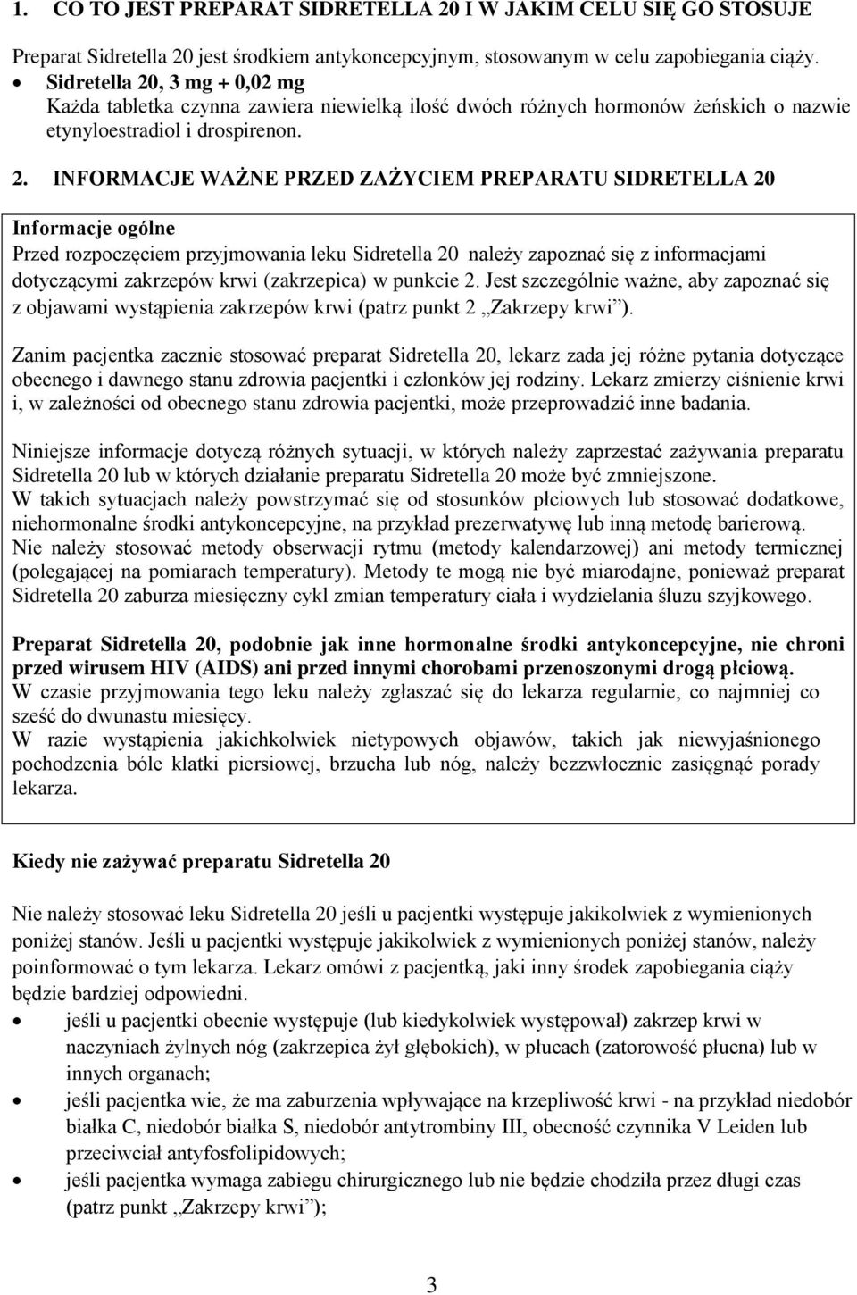 , 3 mg + 0,02 mg Każda tabletka czynna zawiera niewielką ilość dwóch różnych hormonów żeńskich o nazwie etynyloestradiol i drospirenon. 2.