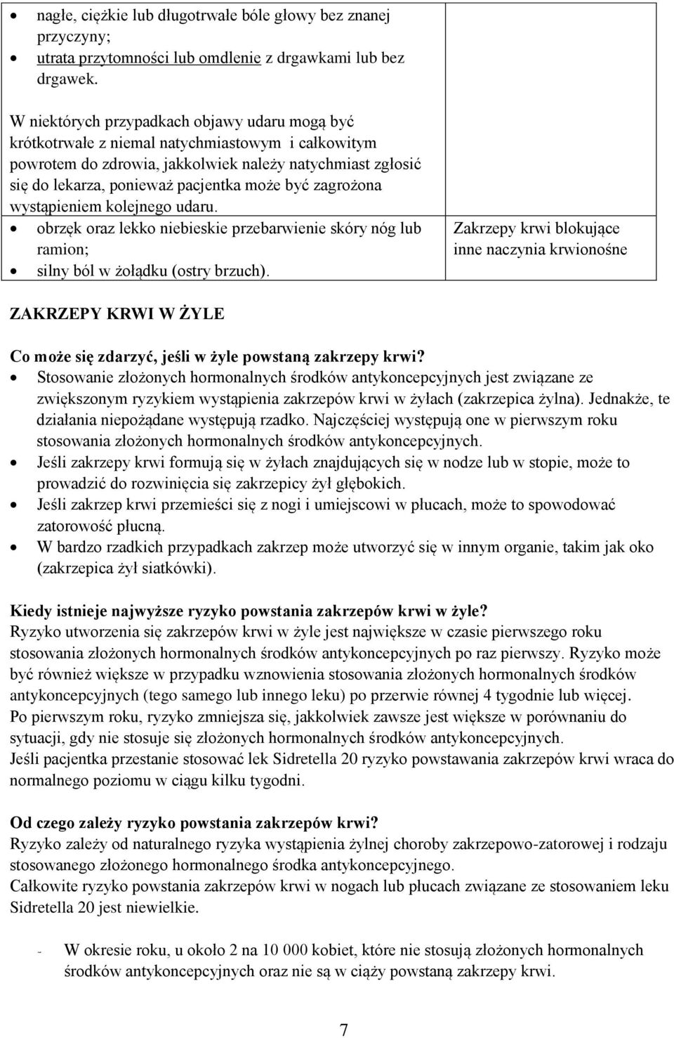 być zagrożona wystąpieniem kolejnego udaru. obrzęk oraz lekko niebieskie przebarwienie skóry nóg lub ramion; silny ból w żołądku (ostry brzuch).