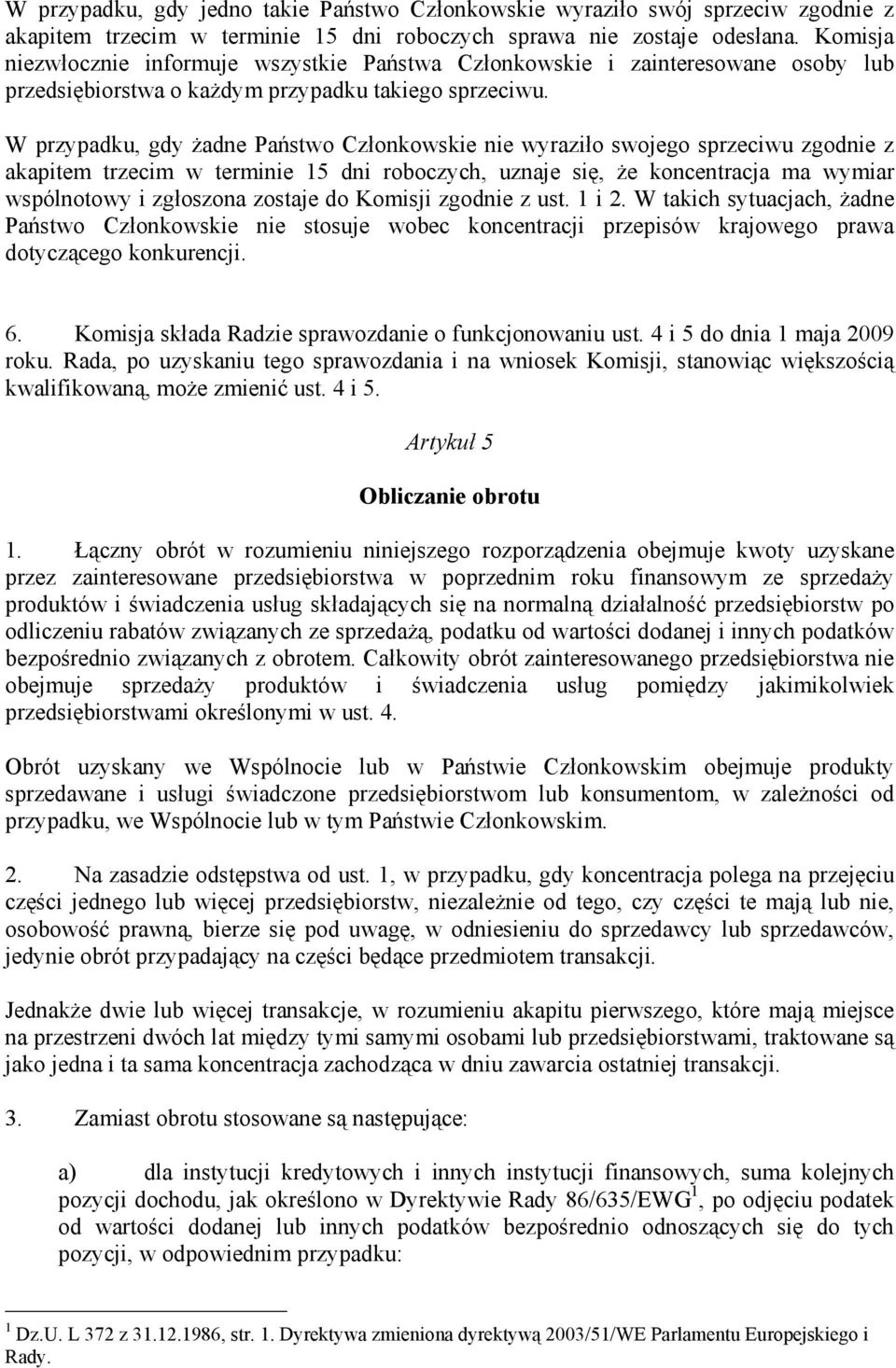 W przypadku, gdy żadne Państwo Członkowskie nie wyraziło swojego sprzeciwu zgodnie z akapitem trzecim w terminie 15 dni roboczych, uznaje się, że koncentracja ma wymiar wspólnotowy i zgłoszona