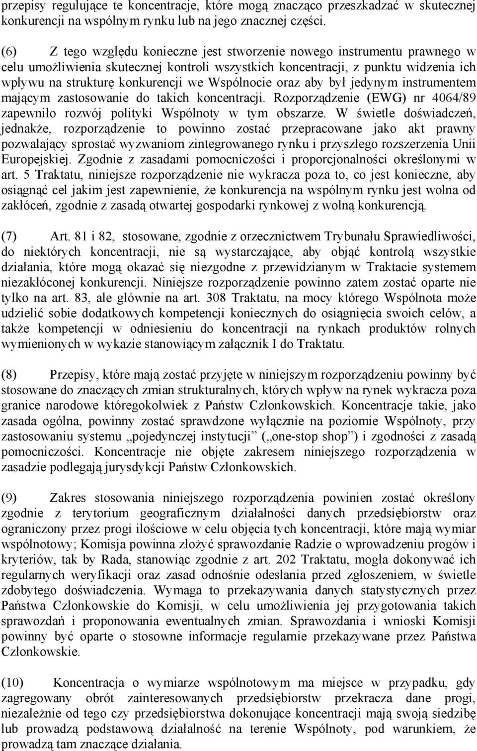 Wspólnocie oraz aby był jedynym instrumentem mającym zastosowanie do takich koncentracji. Rozporządzenie (EWG) nr 4064/89 zapewniło rozwój polityki Wspólnoty w tym obszarze.