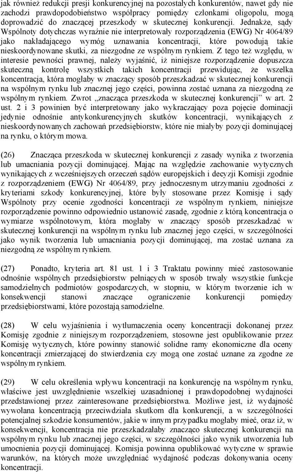 Jednakże, sądy Wspólnoty dotychczas wyraźnie nie interpretowały rozporządzenia (EWG) Nr 4064/89 jako nakładającego wymóg uznawania koncentracji, które powodują takie nieskoordynowane skutki, za