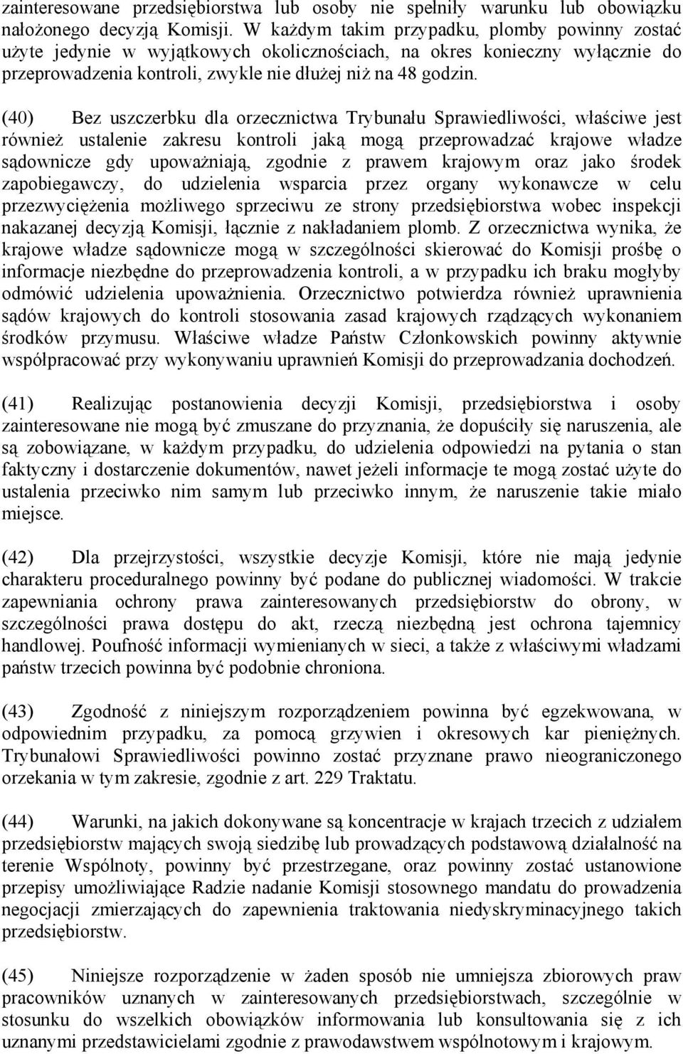 (40) Bez uszczerbku dla orzecznictwa Trybunału Sprawiedliwości, właściwe jest również ustalenie zakresu kontroli jaką mogą przeprowadzać krajowe władze sądownicze gdy upoważniają, zgodnie z prawem