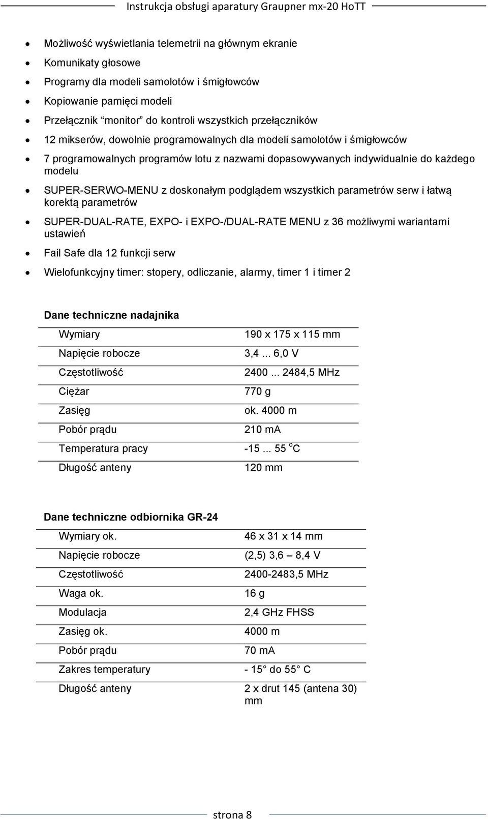 podglądem wszystkich parametrów serw i łatwą korektą parametrów SUPER-DUAL-RATE, EXPO- i EXPO-/DUAL-RATE MENU z 36 możliwymi wariantami ustawień Fail Safe dla 12 funkcji serw Wielofunkcyjny timer: