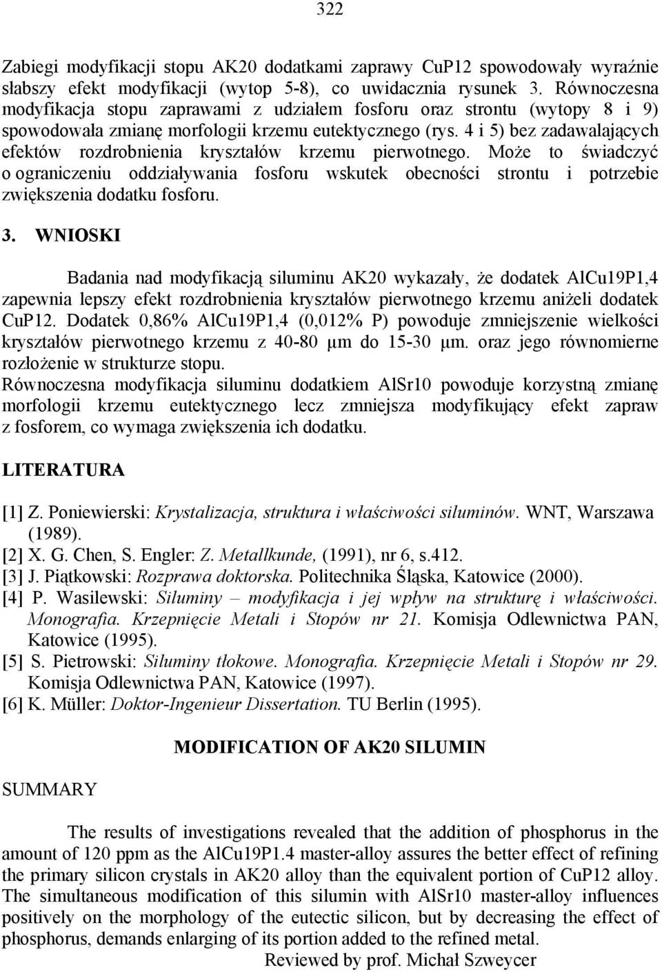 4 i 5) bez zadawalających efektów rozdrobnienia kryształów krzemu pierwotnego. Może to świadczyć o ograniczeniu oddziaływania fosforu wskutek obecności strontu i potrzebie zwiększenia dodatku fosforu.