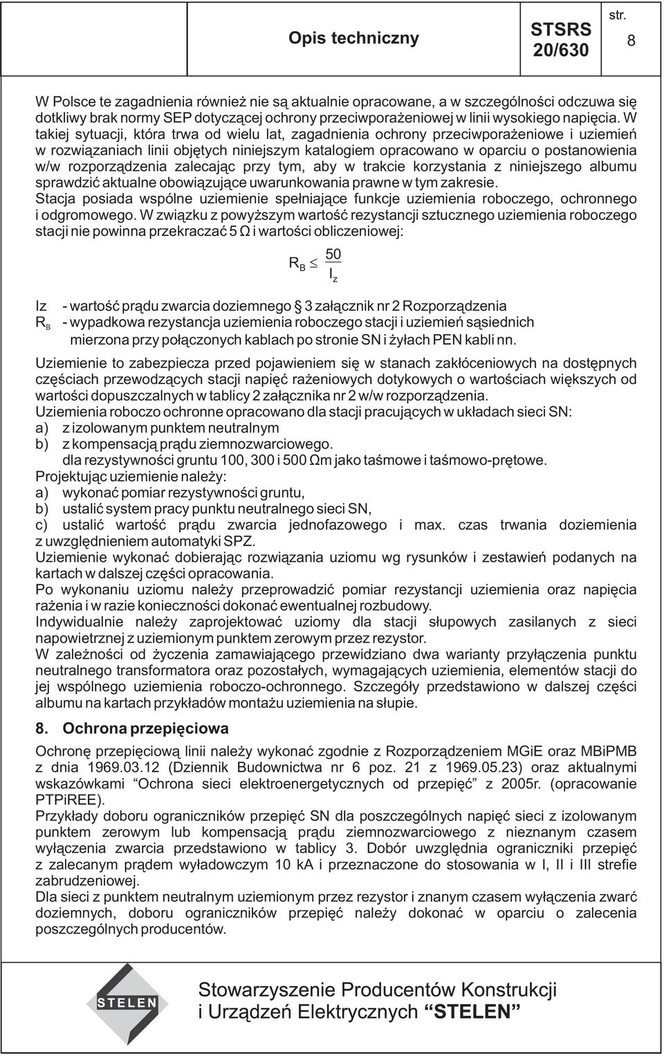 W takiej sytuacji, która trwa od wielu lat, zagadnienia ochrony przeciwporażeniowe i uziemień w rozwiązaniach linii objętych niniejszym katalogiem opracowano w oparciu o postanowienia w/w