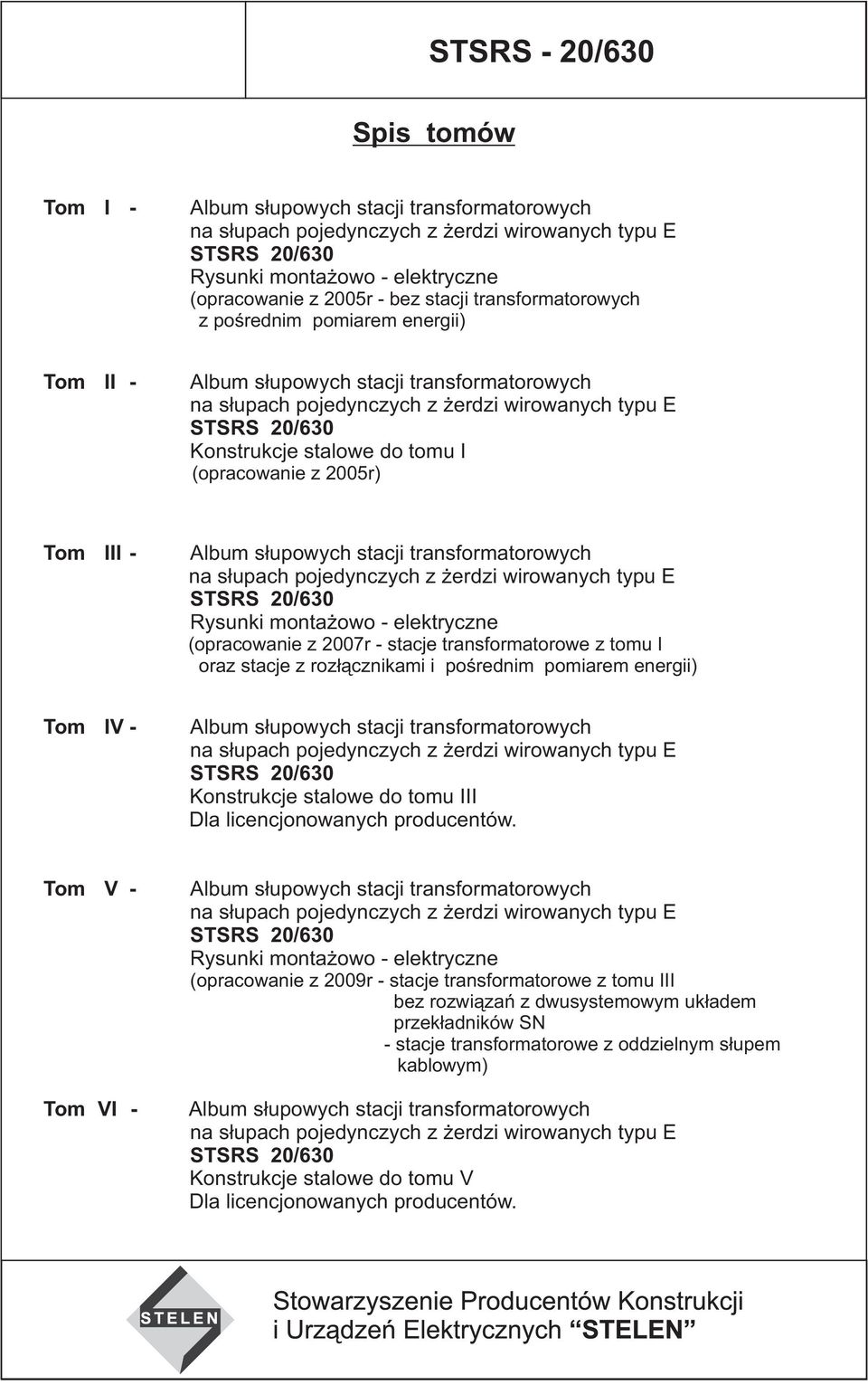 słupowych stacji transformatorowych na słupach pojedynczych z żerdzi wirowanych typu E 0/0 Rysunki montażowo elektryczne (opracowanie z 00r stacje transformatorowe z tomu I oraz stacje z