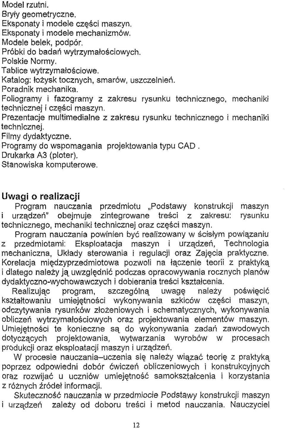 Prezentacje multimedialne z zakresu rysunku technicznego i mechaniki technicznej. Filmy dydaktyczne. Programy do wspomagania projektowania typu CAD. Drukarka A3 (plater). Stanowiska komouterowe.