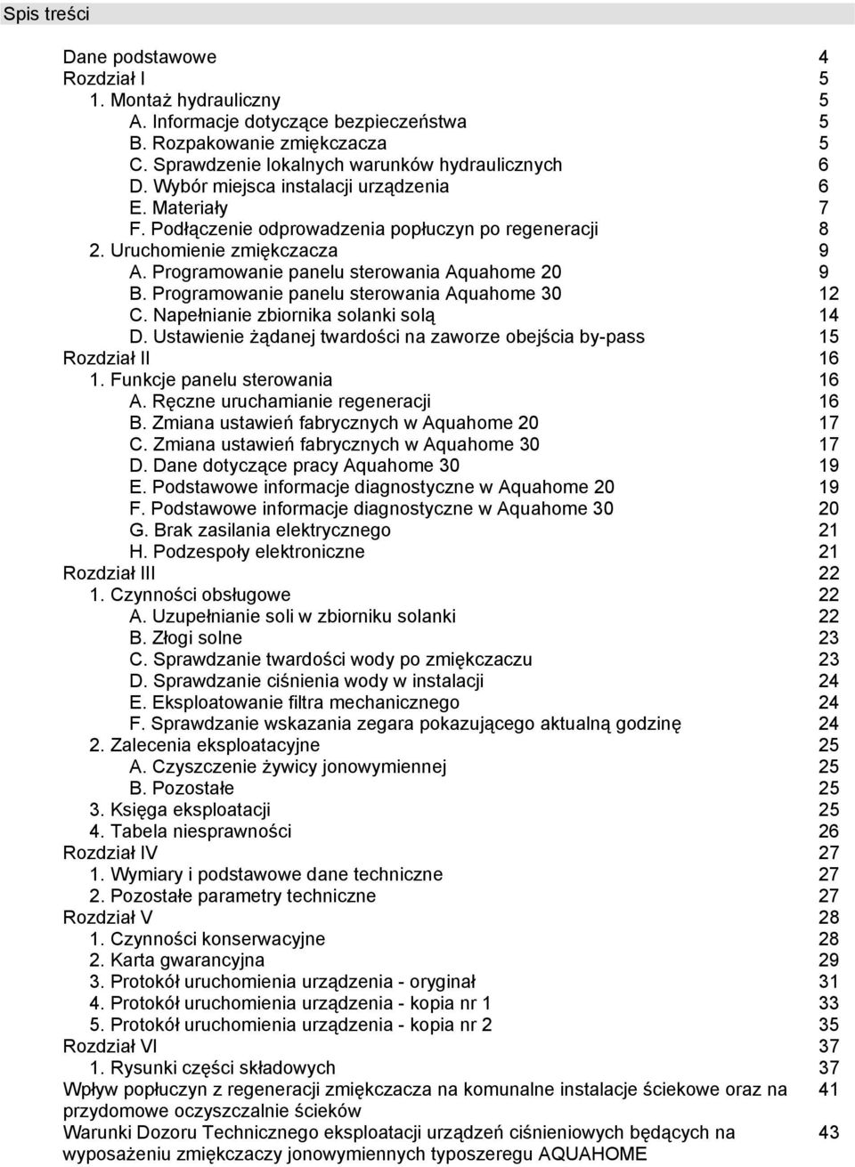 Programowanie panelu sterowania Aquahome 30 12 C. Napełnianie zbiornika solanki solą 14 D. Ustawienie żądanej twardości na zaworze obejścia by-pass 15 Rozdział II 16 1. Funkcje panelu sterowania 16 A.