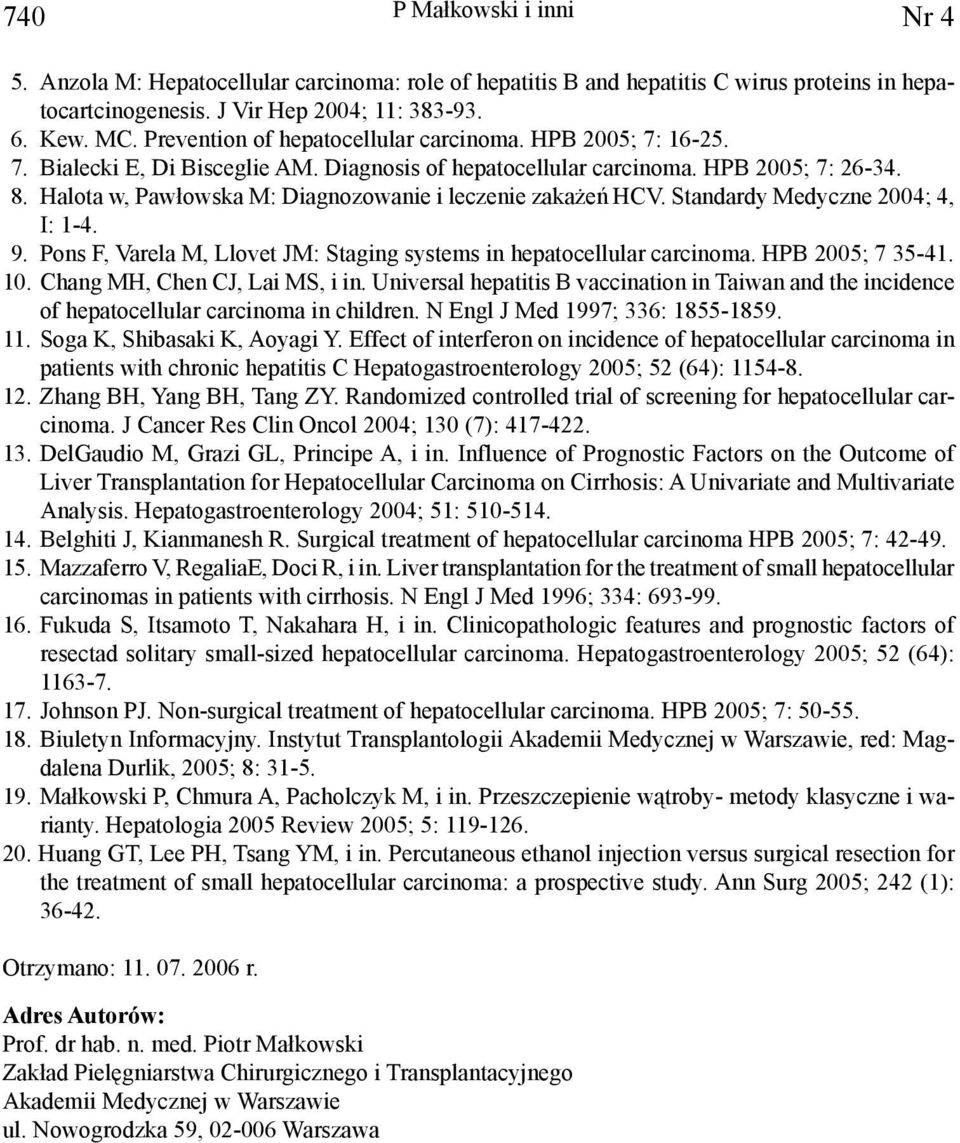 Halota w, Pawłowska M: Diagnozowanie i leczenie zakażeń HCV. Standardy Medyczne 2004; 4, I: 1-4. 9. Pons F, Varela M, Llovet JM: Staging systems in hepatocellular carcinoma. HPB 2005; 7 35-41. 10.