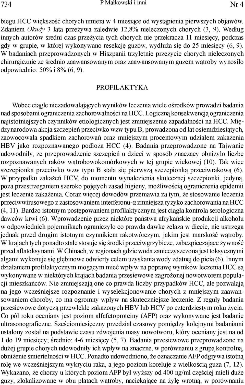 W badaniach przeprowadzonych w Hiszpanii trzyletnie przeżycie chorych nieleczonych chirurgicznie ze średnio zaawansowanym oraz zaawansowanym guzem wątroby wynosiło odpowiednio: 50% i 8% (6, 9).