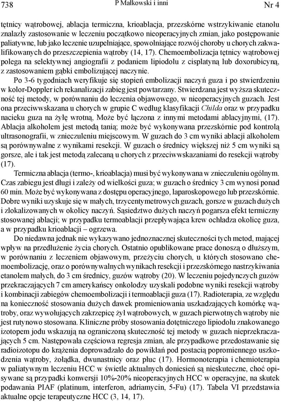 Chemoembolizacja tętnicy wątrobowej polega na selektywnej angiografii z podaniem lipiodolu z cisplatyną lub doxorubicyną, z zastosowaniem gąbki embolizującej naczynie.