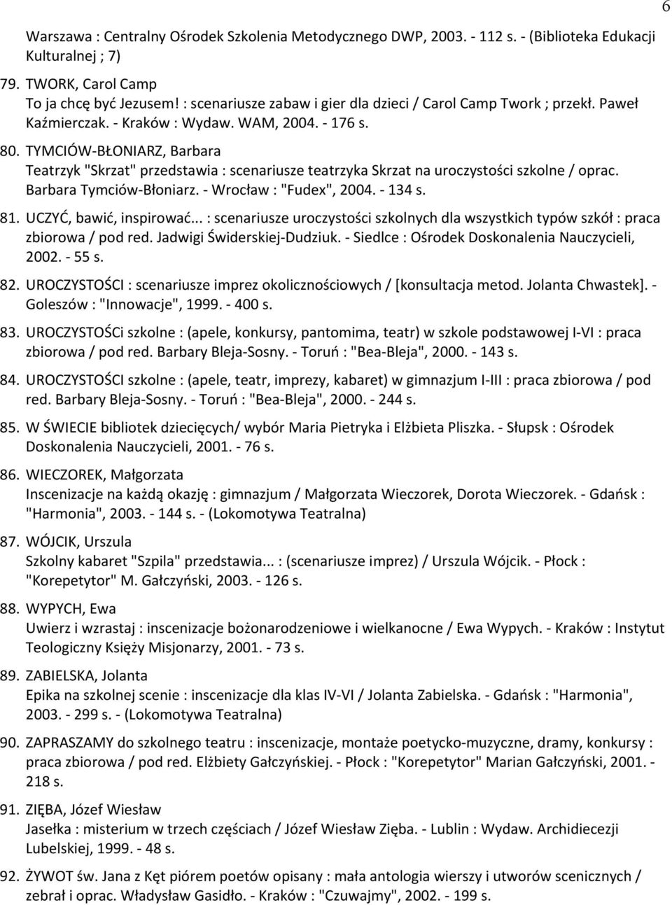 TAMCIÓW-BŁONIARZ, Barbara Teatrzyk "Skrzat" przedstawia : scenariusze teatrzyka Skrzat na uroczystości szkolne / oprac. Barbara Tymciów-Błoniarz. - Wrocław : "Fudex", 2004. - 134 81.