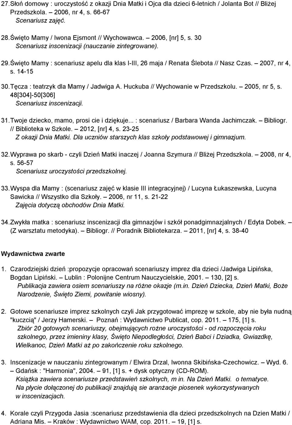 Tęcza : teatrzyk dla Mamy / Jadwiga A. Huckuba // Wychowanie w Przedszkolu. 2005, nr 5, s. 48[304]-50[306] Scenariusz inscenizacji. 31. Twoje dziecko, mamo, prosi cie i dziękuje.