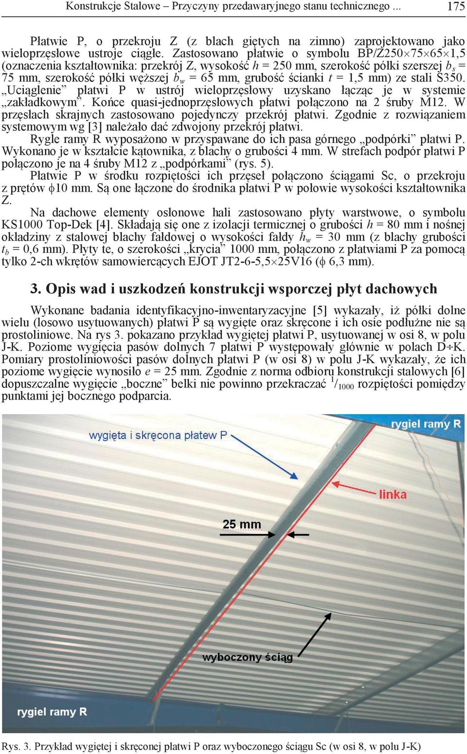 1,5 mm) ze stali S350. Uciąglenie płatwi P w ustrój wieloprzęsłowy uzyskano łącząc je w systemie zakłakowym. Końce quasi-jenoprzęsłowych płatwi połączono na śruby M1.