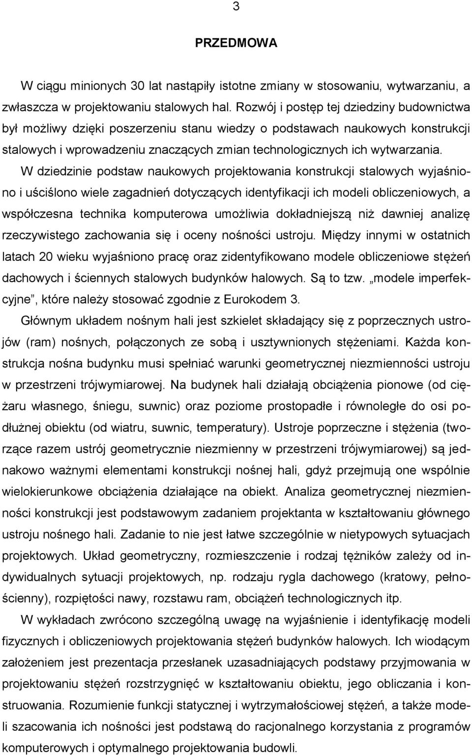 W dziedzinie podstaw naukowych projektowania konstrukcji stalowych wyjaśniono i uściślono wiele zagadnień dotyczących identyfikacji ich modeli obliczeniowych, a współczesna technika komputerowa