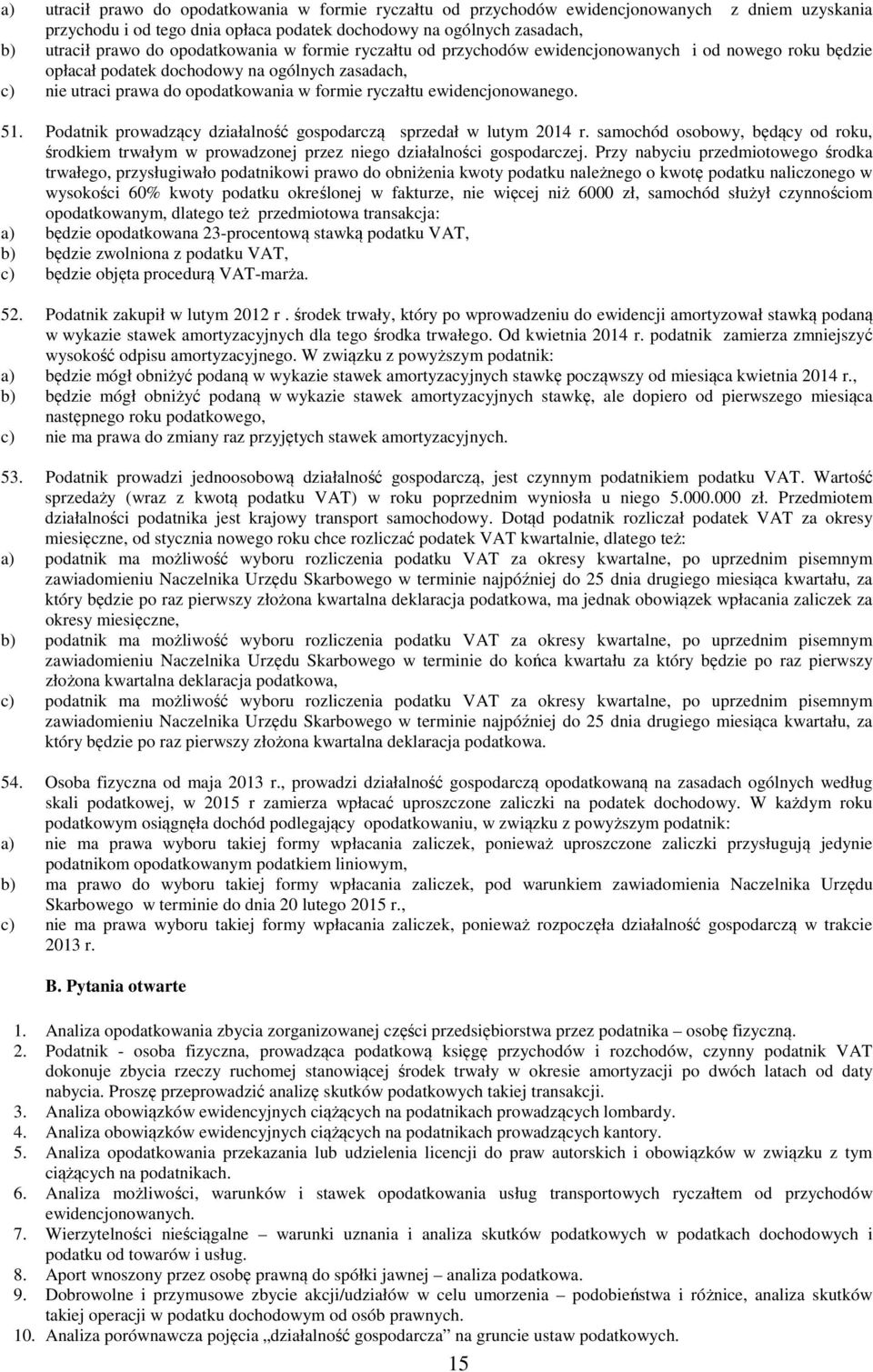 ewidencjonowanego. 51. Podatnik prowadzący działalność gospodarczą sprzedał w lutym 2014 r. samochód osobowy, będący od roku, środkiem trwałym w prowadzonej przez niego działalności gospodarczej.